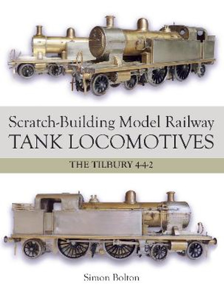 Scratch-Building Model Railway Tank Locomotives: The Tilbury 4-4-2 by Simon Bolton