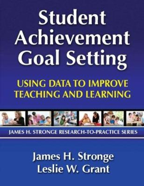 Student Achievement Goal Setting: Using Data to Improve Teaching and Learning by Leslie Grant