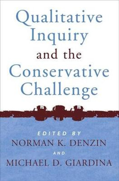 Qualitative Inquiry and the Conservative Challenge by Michael D. Giardina