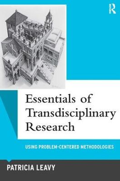 Essentials of Transdisciplinary Research: Using Problem-Centered Methodologies by Patricia Leavy