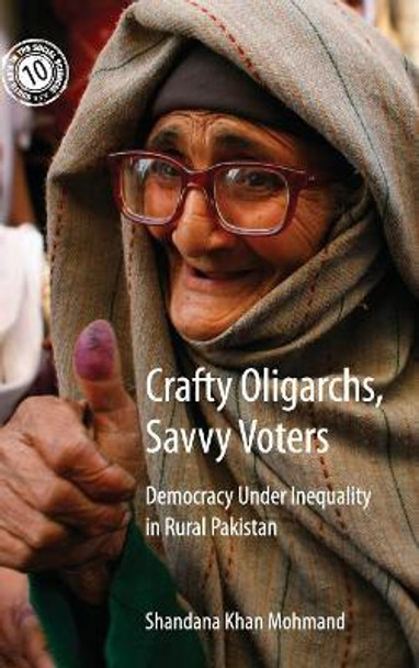 Crafty Oligarchs, Savvy Voters: Democracy under Inequality in Rural Pakistan by Shandana Khan Mohmand 9781108473637