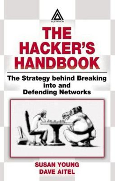 The Hacker's Handbook: The Strategy Behind Breaking into and Defending Networks by Susan Young