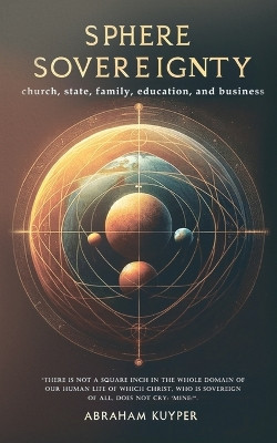 Sphere Sovereignty by Abraham Kuyper 9781961807662