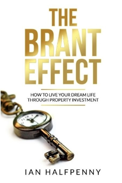 The The Brant Effect: How to Live Your Dream Life Through Property Investment by Ian Halfpenny 9781916030565