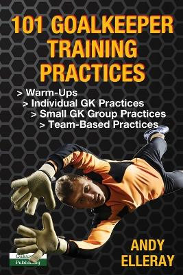 101 Goalkeeper Training Practices by Andy Elleray 9781910773659