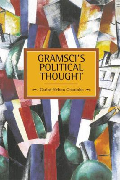 Gramsci's Political Thought: Historical Materialism, Volume 38 by Carlos Nelson-Coutinho