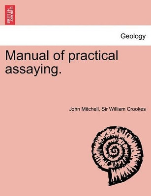 Manual of Practical Assaying. Third Edition by John Mitchell 9781241697754