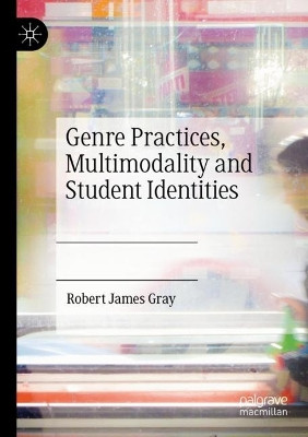 Genre Practices, Multimodality and Student Identities by Robert James Gray 9783030979355