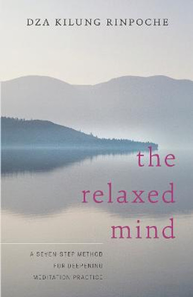 The Relaxed Mind: A Seven-Step Method for Deepening Meditation Practice by Rinpoche Dza Kilung