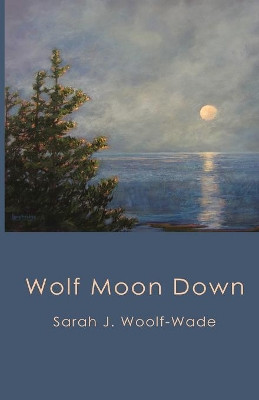 Wolf Moon Down by Sarah Woolf-Wade 9781597131971