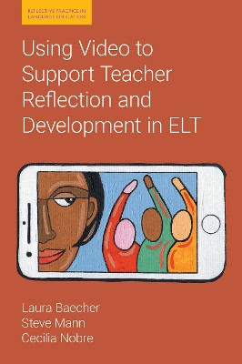 Using Video to Support Teacher Reflection and Development in ELT by Laura Baecher 9781781797549