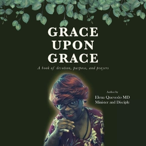 Grace Upon Grace: A Book of Devotion, Purpose, and Prayers by Elena Quevedo 9781506539645