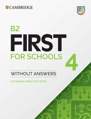 B2 First for Schools 4 Student's Book without Answers: Authentic Practice Tests 9781108748056