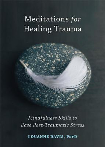 Meditations for Healing Trauma: Mindfulness Skills to Relieve Post-Traumatic Stress by Louanne Davis