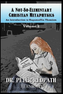 A Not-So-Elementary Christian Metaphysics: Volume Two by Dr Peter Redpath 9781633371408