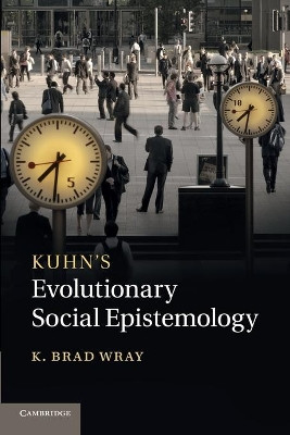 Kuhn's Evolutionary Social Epistemology by K. Brad Wray 9781107632905