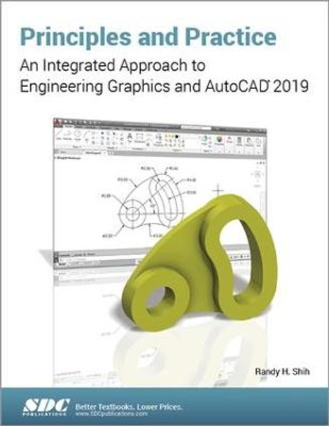 Principles and Practice: An Integrated Approach to Engineering Graphics and AutoCAD 2019 by Randy Shih