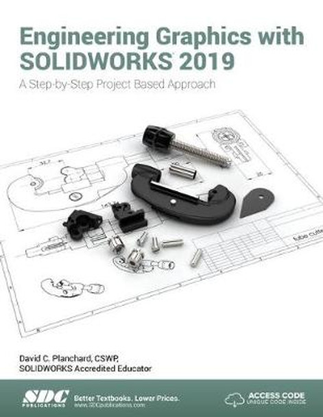 Engineering Graphics with SOLIDWORKS 2019: A Step-by-Step Project Based Approach by David Planchard