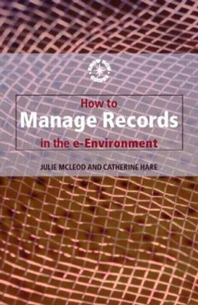 How to Manage Records in the E-Environment by Julie McLeod