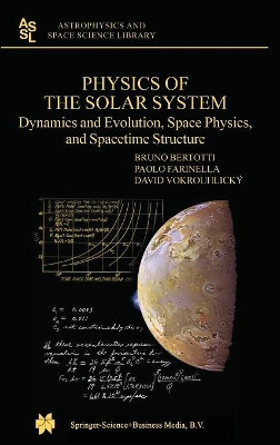 Physics of the Solar System: Dynamics and Evolution, Space Physics, and Spacetime Structure by B. Bertotti 9781402014284