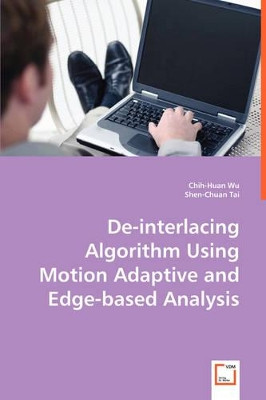 de-Interlacing Algorithm Using Motion Adaptive and Edge-Based Analysis by Chih-Huan Wu 9783639016024