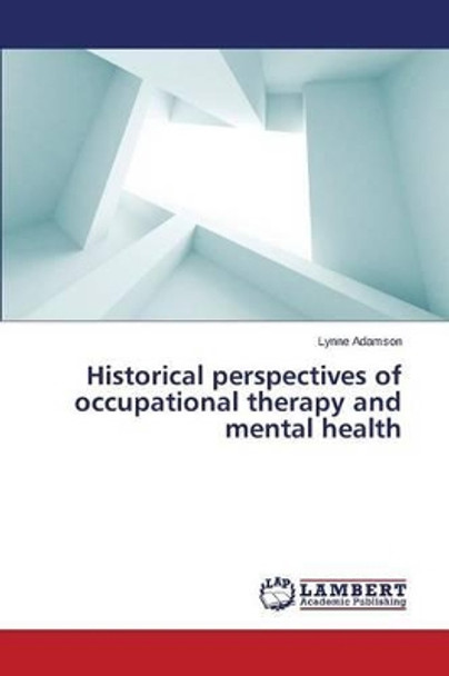 Historical Perspectives of Occupational Therapy and Mental Health by Adamson Lynne 9783659217333