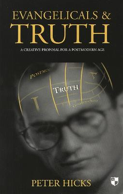 Evangelicals and truth: A Creative Proposal For A Postmodern Age by Peter Hicks