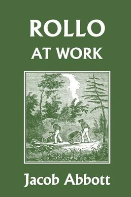 Rollo at Work (Yesterday's Classics) by Jacob Abbott 9781599153421