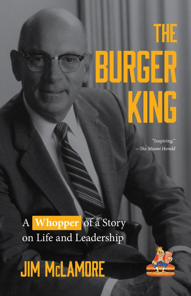 The Burger King: A Whopper of a Story on Life and Leadership by Jim McLamore