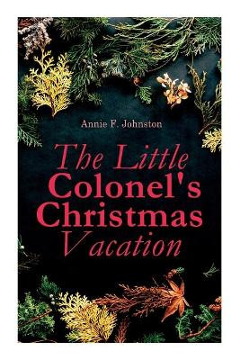 The Little Colonel's Christmas Vacation: Children's Adventure Novel by Annie F Johnston 9788027305889