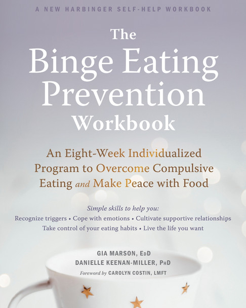 The Binge Eating Prevention Workbook: An Eight-Week Individualized Program to Overcome Compulsive Eating and Make Peace with Food by Gia Marson