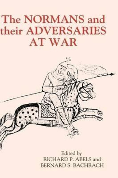 The Normans and their Adversaries at War - Essays in Memory of C. Warren Hollister by Richard Abels
