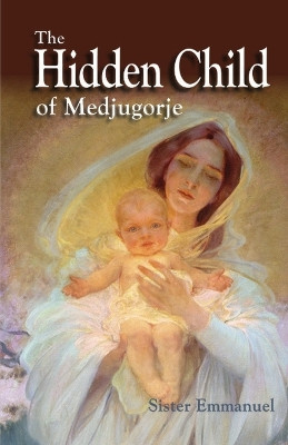 The Hidden Child of Medjugorje by Sister Emmanuel 9781737788188