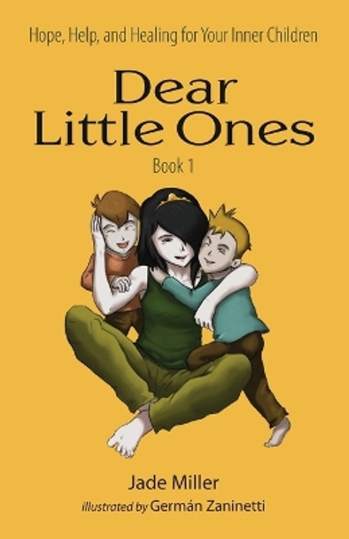 Dear Little Ones (Book 1): Hope, Help, and Healing for Your Inner Children by Jade Miller 9781736990209