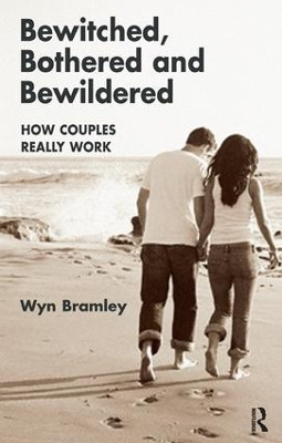 Bewitched, Bothered and Bewildered: How Couples Really Work by Wyn Bramley 9781855756502