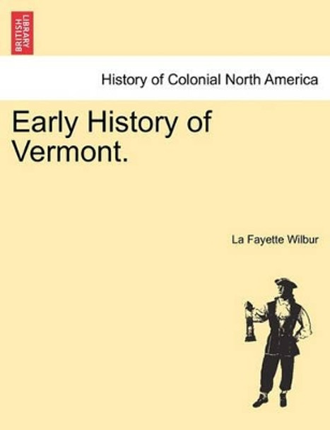 Early History of Vermont. by La Fayette Wilbur 9781241549275