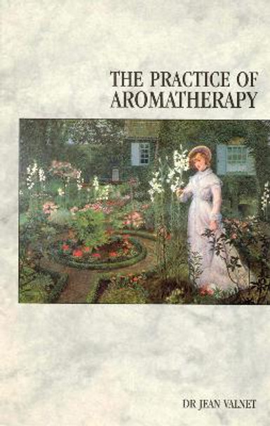 The Practice Of Aromatherapy by Jean Valnet