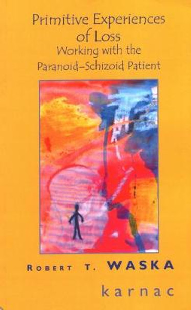 Primitive Experiences of Loss: Working with the Paranoid-Schizoid Patient by Robert Waska