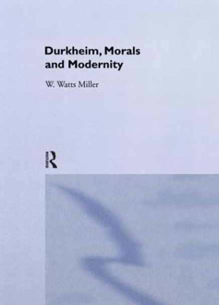 Durkheim, Morals And Modernity by William Watts Miller