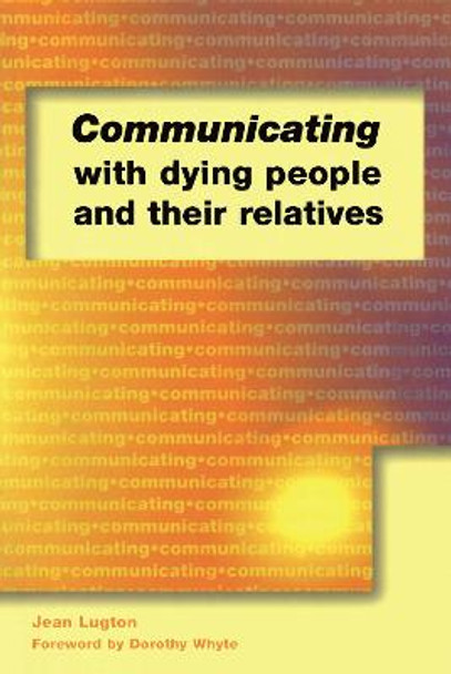 Communicating with Dying People and Their Relatives by Jean Lugton