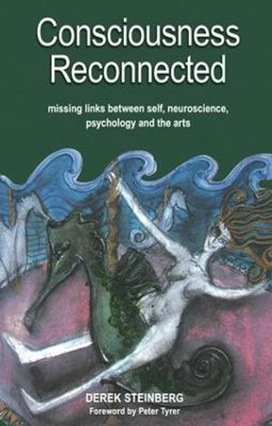 Consciousness Reconnected: Missing Links Between Self, Neuroscience, Psychology and the Arts by Derek Steinberg