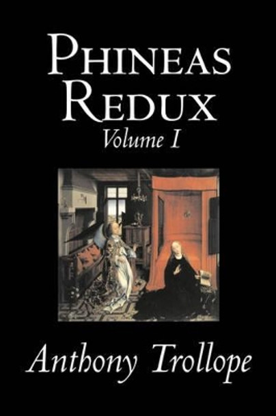 Phineas Redux, Volume I of II by Anthony Trollope, Fiction, Literary by Anthony Trollope 9781603129930