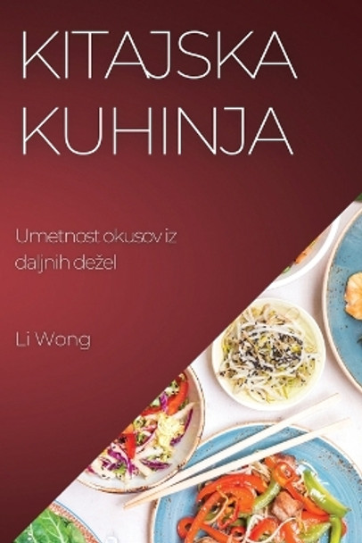 Kitajska kuhinja: Umetnost okusov iz daljnih dezel by Li Wong 9781835196397