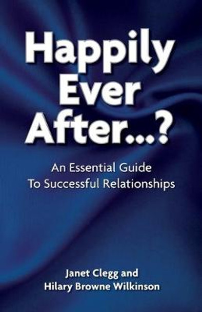 Happily Ever After...?: An Essential Guide to Successful Relationships by Janet Clegg