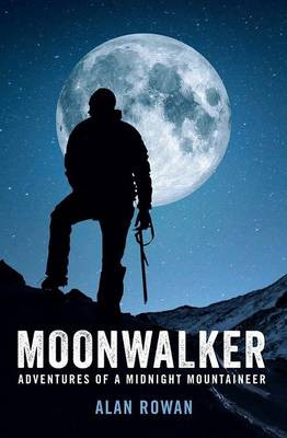 Moonwalker: Adventures of a Midnight Mountaineer by Alan Rowan