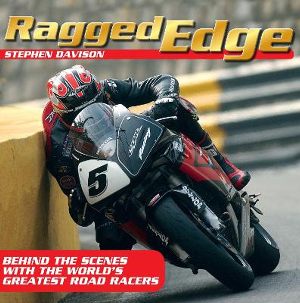 Ragged Edge: Behind the Scenes with the World's Greatest Road Racers by Stephen Davison