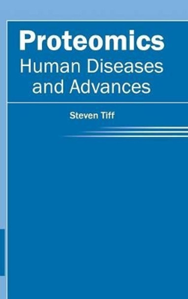 Proteomics: Human Diseases and Advances by Steven Tiff 9781632413314