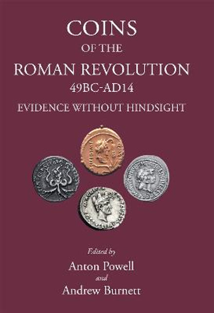 Coins of the Roman Revolution (49 BC - AD 14): Evidence Without Hindsight by Anton Powell