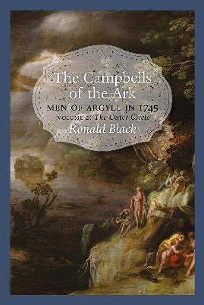 The Campbells of the Ark: Men of Argyll in 1745 - Volume 2 by Ronald Black