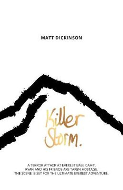 Killer Storm: A terror attack at Everest Base Camp. Ryan and his friends are taken hostage. The scene is set for the ultimate Everest adventure. by Matt Dickinson